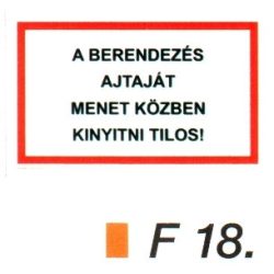 A berendezés ajtaját menet közben kinyitni tilos! F18