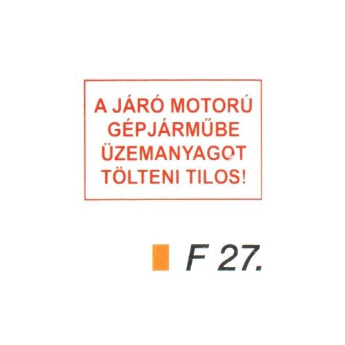 A járó motorú gépjármübe üzemanyagot tölteni tilos! F27