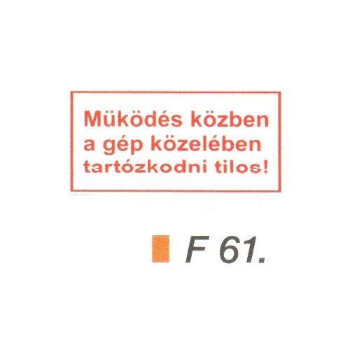 Müködés közben a gép közelében tartózkodni tilos! F61