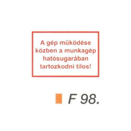 A gép müködése közben a munkagép hatósugarában tartózkodni tilos! F98