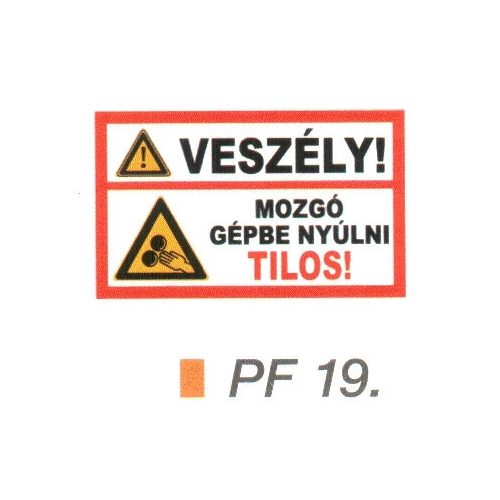 Veszély! Mozgó gépbe nyúlni tilos! PF19